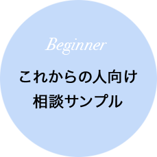 Beginner これからの人向け 相談サンプル